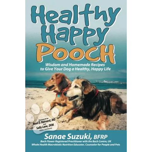 Healthy Happy Pooch: Wisdom and Homemade Recipes to Give Your Dog a Healthy, Happy Life