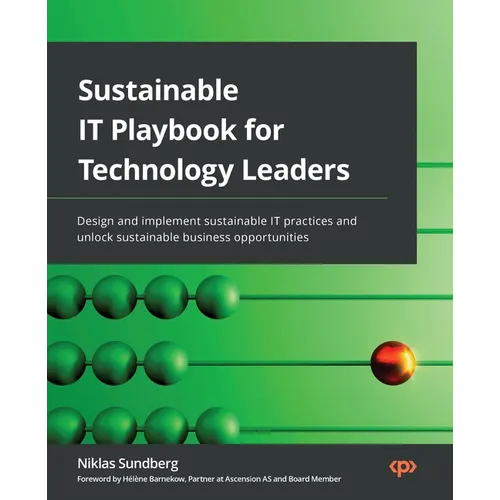 Sustainable IT Playbook for Technology Leaders: Design and implement sustainable IT practices and unlock sustainable business opportunities