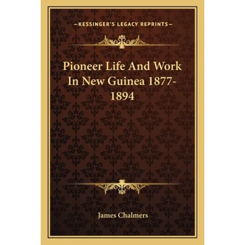 Pioneer Life And Work In New Guinea 1877-1894