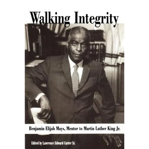 Walking Integrity: Benjamin Elijah Mays, Mentor to Martin Luther King Jr.