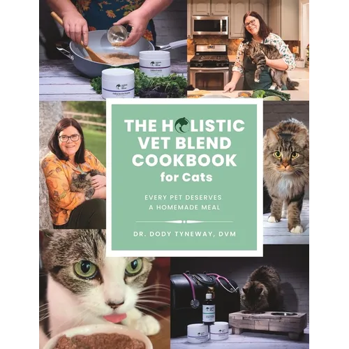 The Holistic Vet Blend Cookbook for Cats: Every Pet Deserves a Homemade Meal