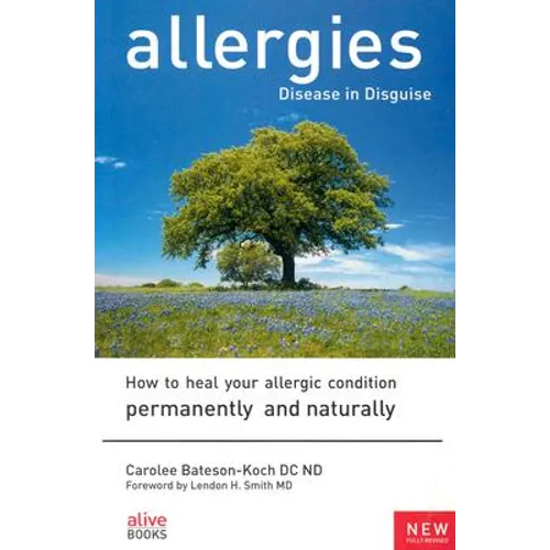 Allergies: Disease in Disguise: How to Heal Your Allergic Condition Permanently and Naturally