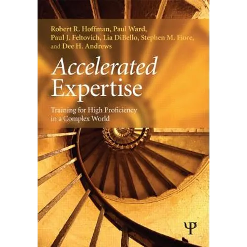 Accelerated Expertise: Training for High Proficiency in a Complex World