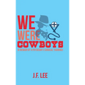We Were Cowboys: (A Memoir of a Physician's Surgical Training)