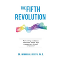 The Fifth Revolution: Reinventing workplace happiness, health, and engagement through compassion