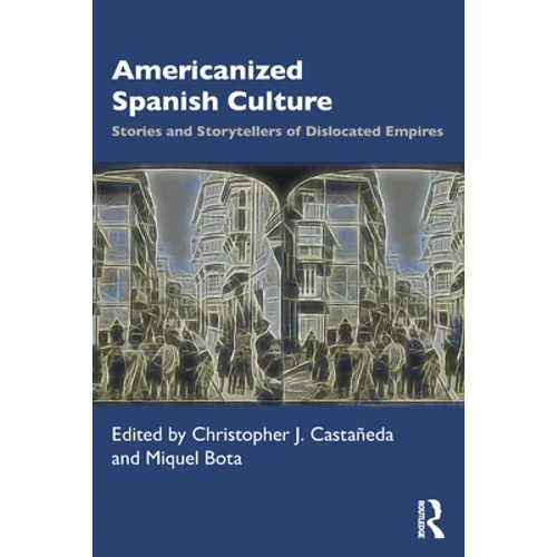 Americanized Spanish Culture: Stories and Storytellers of Dislocated Empires