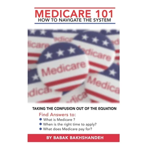Medicare 101 - HOW TO NAVIGATE THE SYSTEM