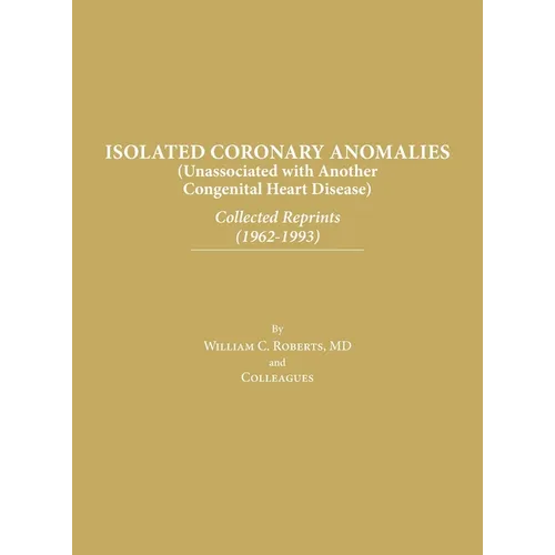 Isolated Coronary Anomalies: Collected Reprints (1962-1993): Collected Reprints (1962-199