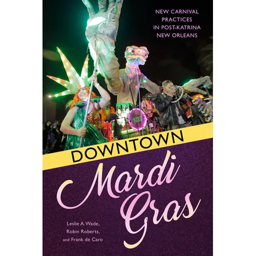 Downtown Mardi Gras: New Carnival Practices in Post-Katrina New Orleans