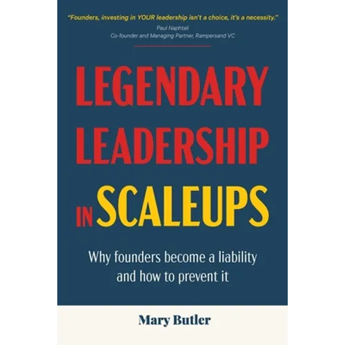 Legendary Leadership in Scaleups: Why founders become a liability and how to prevent it