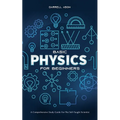 Basic Physics for Beginners: A Comprehensive Study Guide for the Self-Taught Scientist