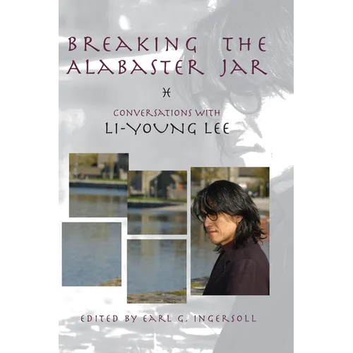 Breaking the Alabaster Jar: Conversations with Li-Young Lee
