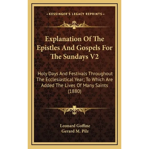 Explanation Of The Epistles And Gospels For The Sundays V2: Holy Days And Festivals Throughout The Ecclesiastical Year; To Which Are Added The Lives O