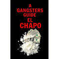A Gangsters Guide: El Chapo