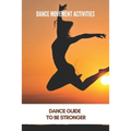 Dance Movement Activities: Dance Guide To Be Stronger: American Dance Therapy Association