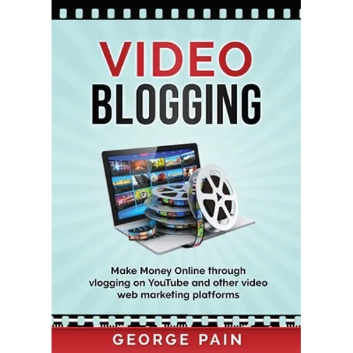 Video Blogging: Make Money Online through vlogging on YouTube and other video web marketing platforms