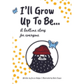 I'll Grow Up To Be...: A bedtime story for everyone