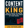 Content Is Still King: How To Create An Online Business Using The Power Of Your Words