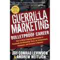 Guerrilla Marketing for a Bulletproof Career: How to Attract Ongoing Opportunities in Perpetually Gut Wrenching Times, for Entrepreneurs, Employees, a