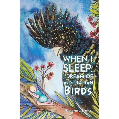 When I Sleep, I Dream of Australian Birds