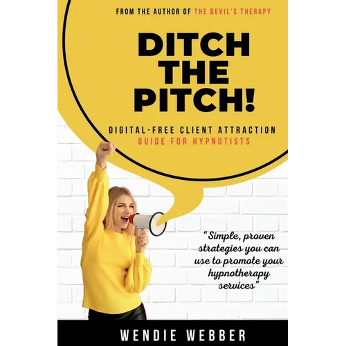 Ditch the Pitch!: Digital-Free Client Attraction Guide for Hypnotists