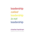 Leadership called Leadership is not Leadership: a guidebook for new and not so new leaders