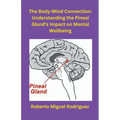 The Body-Mind Connection: Understanding the Pineal Gland's Impact on Mental Wellbeing
