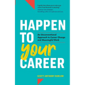 Happen to Your Career: An Unconventional Approach to Career Change and Meaningful Work