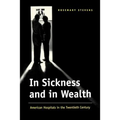 In Sickness and in Wealth: American Hospitals in the Twentieth Century