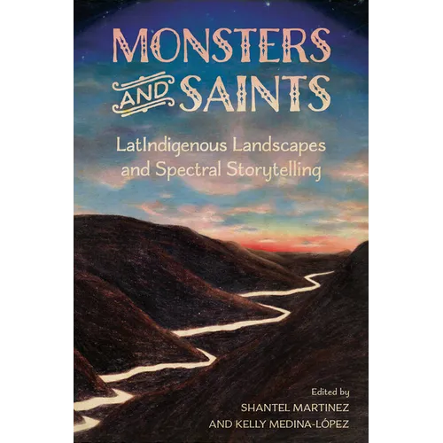 Monsters and Saints: Latindigenous Landscapes and Spectral Storytelling
