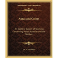 Auras and Colors: An Esoteric System of Teaching Concerning Halos, Aureolas and the Nimbus