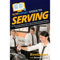 HowExpert Guide to Serving: 101 Tips to Learn How to Serve, Give Excellent Customer Service, and Achieve Success as a Server in the Restaurant Industr