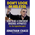 Don't Look in His Eyes: How To Be A Confident Original Hypnotist