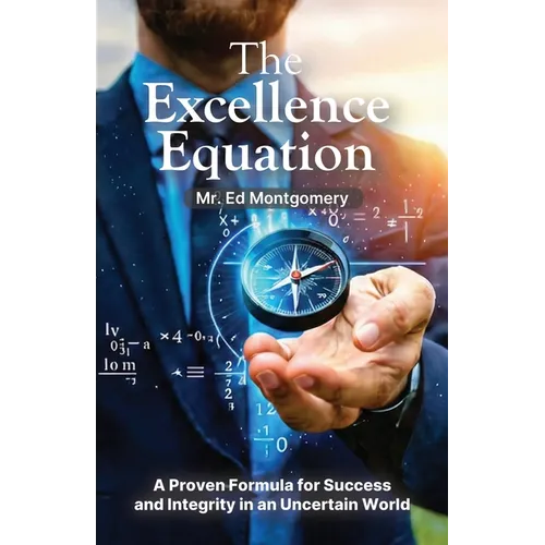 The Excellence Equation, A formula for achieving what you want out of life