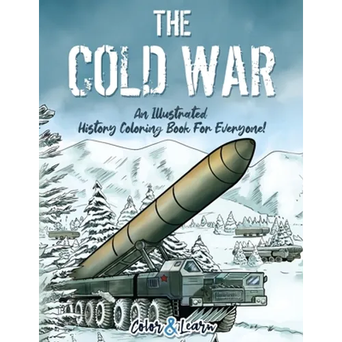 The Cold War (Color and Learn): An Illustrated History Coloring Book For Everyone!