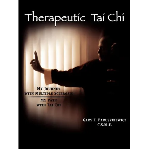 Therapeutic Tai Chi: My Journey with Multiple Sclerosis My Path with Tai Chi