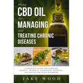 Hemp CBD Oil for Managing and Treating Chronic Diseases: A Complete Guide for Handling Anxiety, Arthritis, Depression, Diabetes, Pain Relief and Sleep