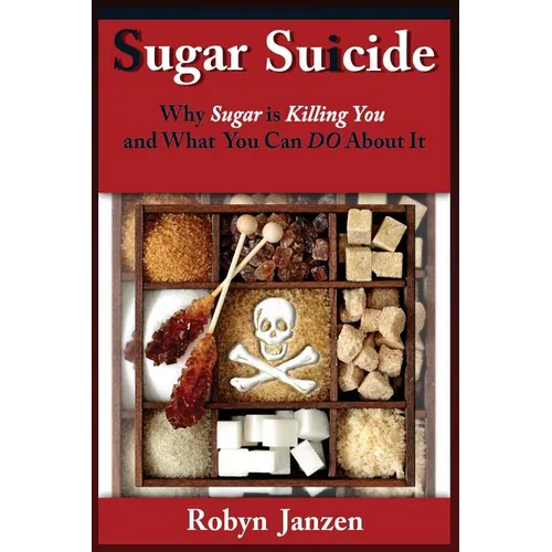 Sugar Suicide: Why Sugar is Killing You and What You Can DO About It