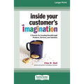 Inside Your Customer's Imagination: 5 Secrets for Creating Breakthrough Products, Services, and Solutions (16pt Large Print Edition)