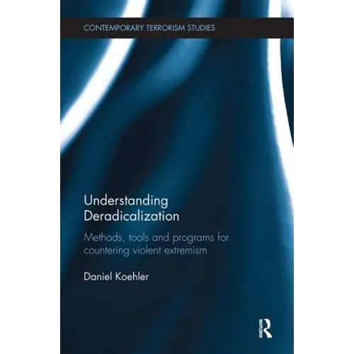 Understanding Deradicalization: Methods, Tools and Programs for Countering Violent Extremism