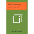 Albert Schweitzer: The Man and His Mind