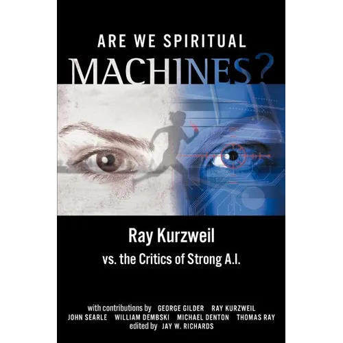 Are We Spiritual Machines?: Ray Kurzweil vs. the Critics of Strong AI