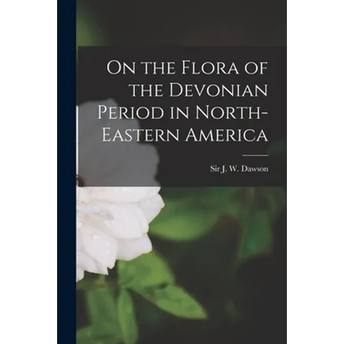 On the Flora of the Devonian Period in North-eastern America [microform]