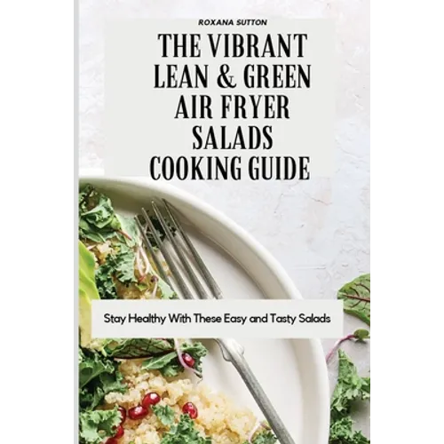 The Vibrant Lean and Green Air Fryer Salads Cooking Guide: Stay Healthy with These Easy and Tasty Salads