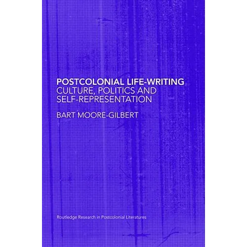 Postcolonial Life-Writing: Culture, Politics, and Self-Representation