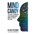 Mind Candy: The Code to Program Your Subconscious Mind to Achieve Any Goal