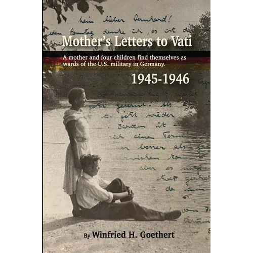 Mother's Letters to Vati: A Mother And Four Children Find Themselves as Wards of the U.S. Military in Germany