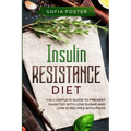 Insulin Resistance Diet: The Complete Guide To Prevent DiabetesWith Low Sugar and Low GI Recipes