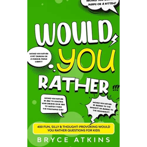 Would You Rather: 400 Fun, Silly & Thought-Provoking Would You Rather Questions for Kids.