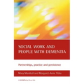 Social Work and People with Dementia: Partnerships, Practice and Persistence